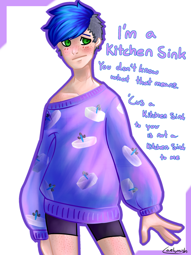 'Cus I'm a kitchen sink by Caelumish